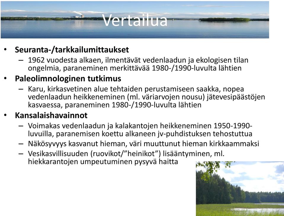 väriarvojen nousu) jätevesipäästöjen kasvaessa, paraneminen 1980-/1990-luvulta lähtien Kansalaishavainnot Voimakas vedenlaadun ja kalakantojen heikkeneminen 1950-1990-