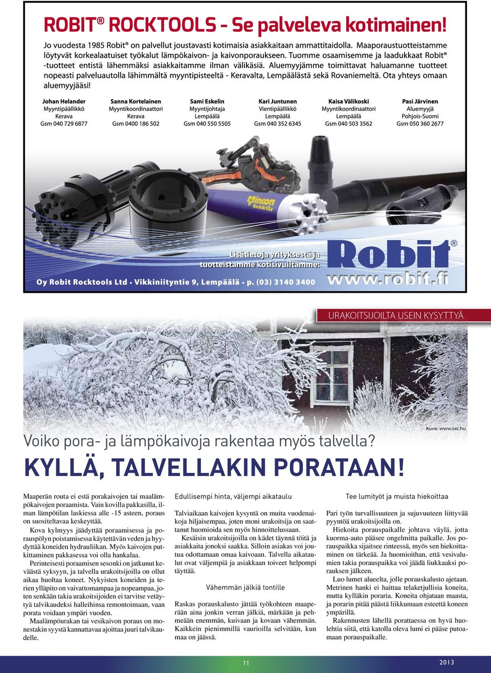 Kova kylmyys jäädyttää poraamisessa ja porauspölyn poistamisessa käytettävän veden ja hyydyttää koneiden hydrauliikan. Myös kaivojen putkittaminen pakkasessa voi olla hankalaa.