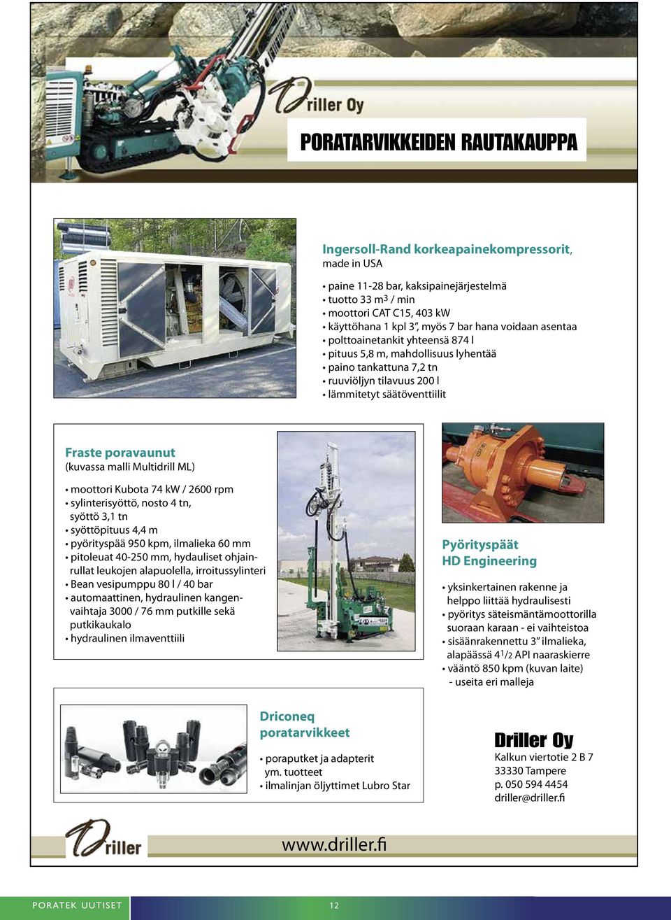 Multidrill ML) moottori Kubota 74 kw / 2600 rpm sylinterisyöttö, nosto 4 tn, syöttö 3,1 tn syöttöpituus 4,4 m pyörityspää 950 kpm, ilmalieka 60 mm pitoleuat 40-250 mm, hydauliset ohjainrullat