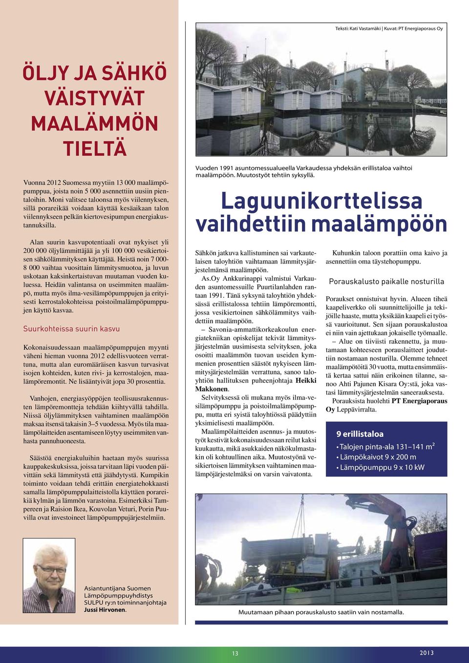 Alan suurin kasvupotentiaali ovat nykyiset yli 200 000 öljylämmittäjää ja yli 100 000 vesikiertoisen sähkölämmityksen käyttäjää.