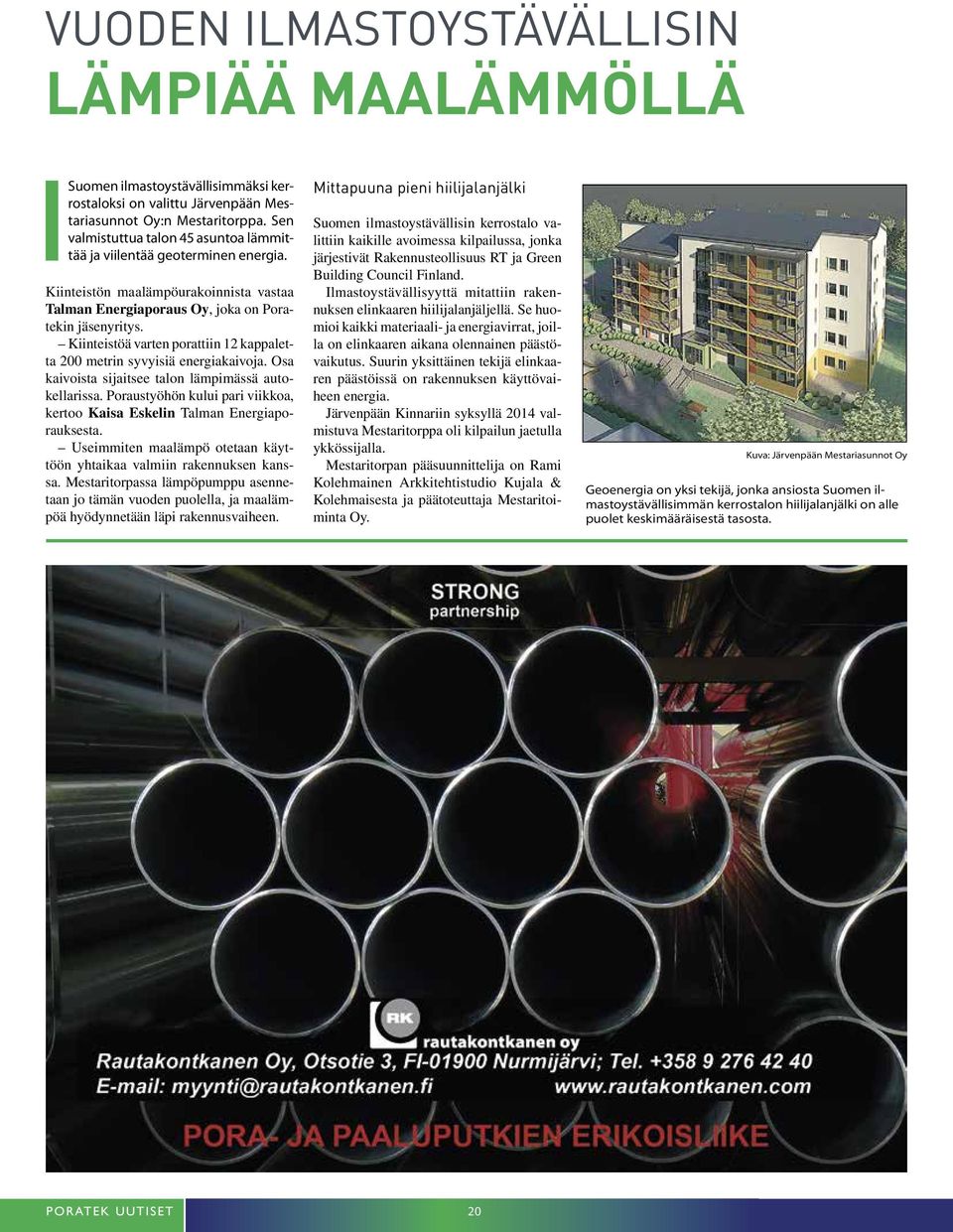 Kiinteistöä varten porattiin 12 kappaletta 200 metrin syvyisiä energiakaivoja. Osa kaivoista sijaitsee talon lämpimässä autokellarissa.