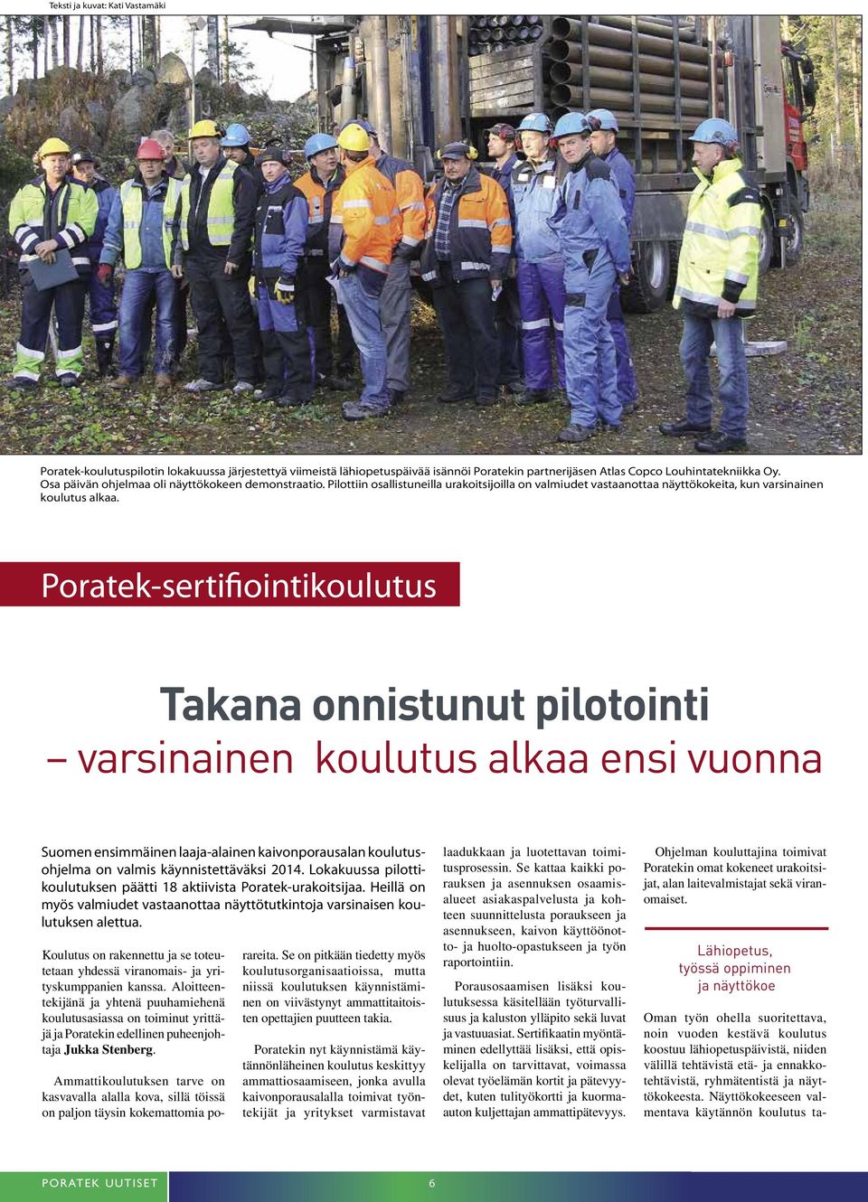 Poratek-sertifiointikoulutus Takana onnistunut pilotointi varsinainen koulutus alkaa ensi vuonna Suomen ensimmäinen laaja-alainen kaivonporausalan koulutusohjelma on valmis käynnistettäväksi 2014.