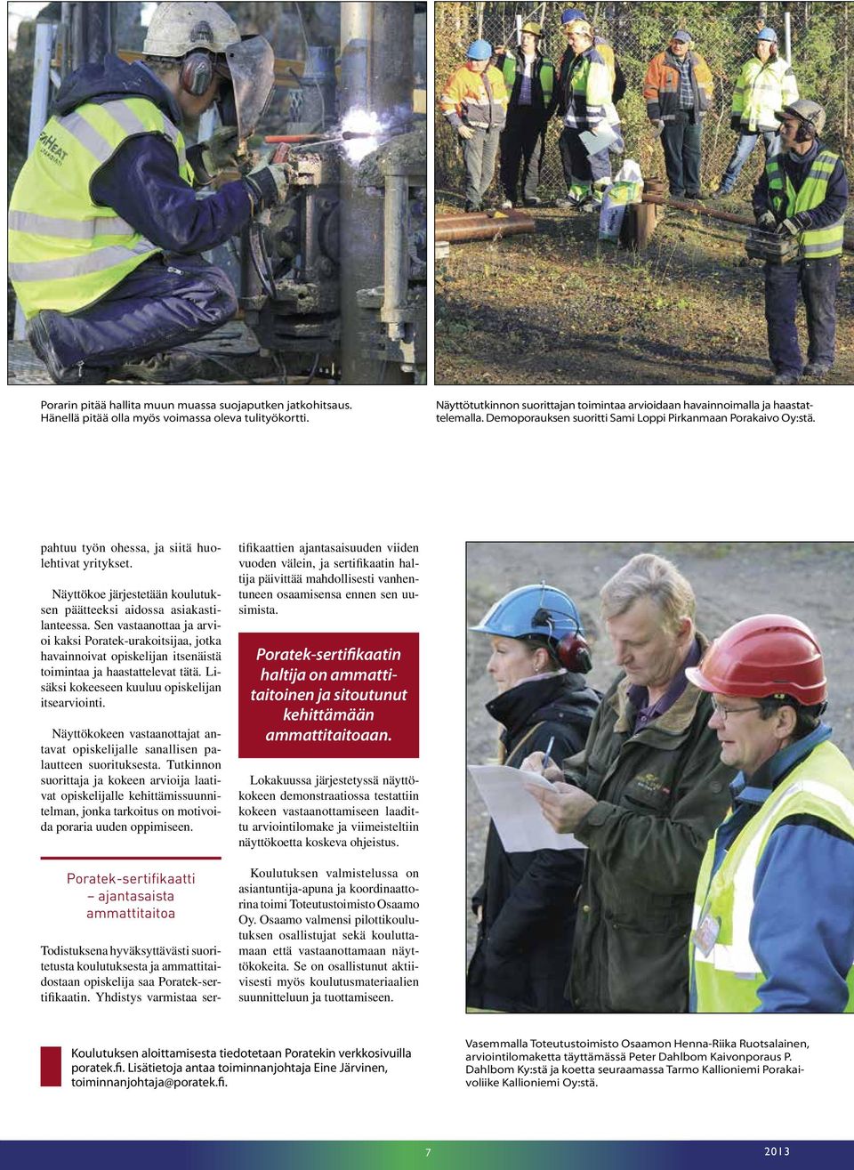 Sen vastaanottaa ja arvioi kaksi Poratek-urakoitsijaa, jotka havainnoivat opiskelijan itsenäistä toimintaa ja haastattelevat tätä. Lisäksi kokeeseen kuuluu opiskelijan itsearviointi.