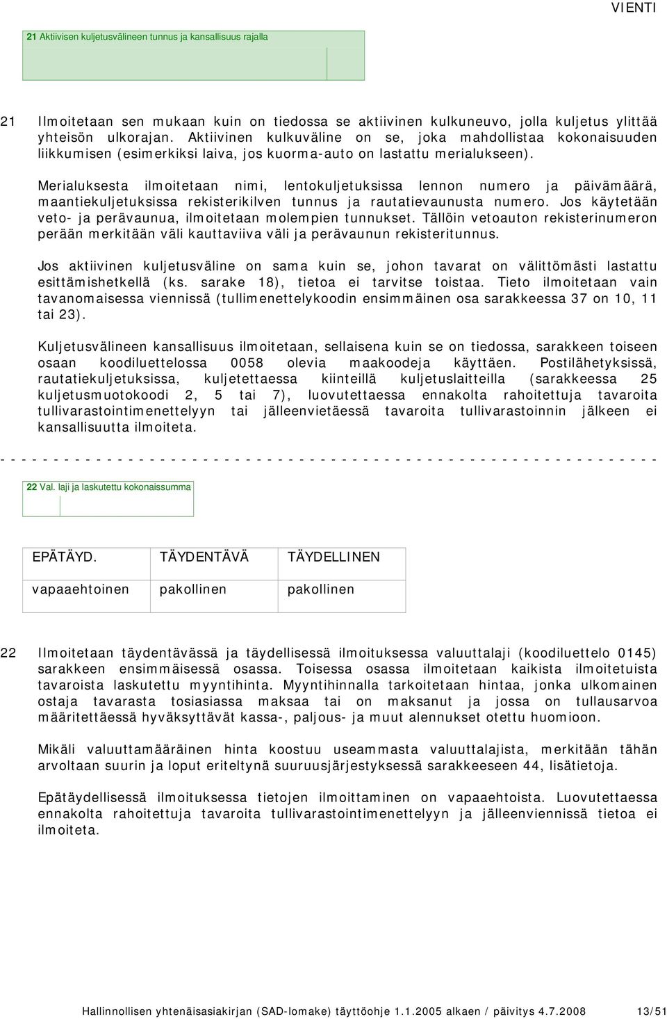 Merialuksesta ilmoitetaan nimi, lentokuljetuksissa lennon numero ja päivämäärä, maantiekuljetuksissa rekisterikilven tunnus ja rautatievaunusta numero.