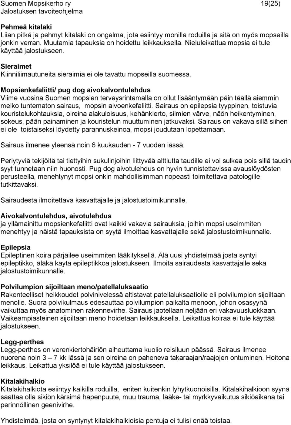 Mopsienkefaliitti/ pug dog aivokalvontulehdus Viime vuosina Suomen mopsien terveysrintamalla on ollut lisääntymään päin täällä aiemmin melko tuntematon sairaus, mopsin aivoenkefaliitti.