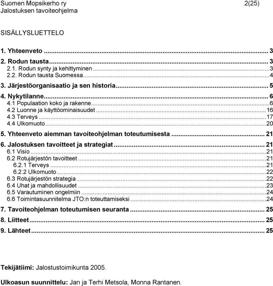 Jalostuksen tavoitteet ja strategiat... 21 6.1 Visio...21 6.2 Rotujärjestön tavoitteet...21 6.2.1 Terveys...21 6.2.2 Ulkomuoto...22 6.3 Rotujärjestön strategia...22 6.4 Uhat ja mahdollisuudet...23 6.