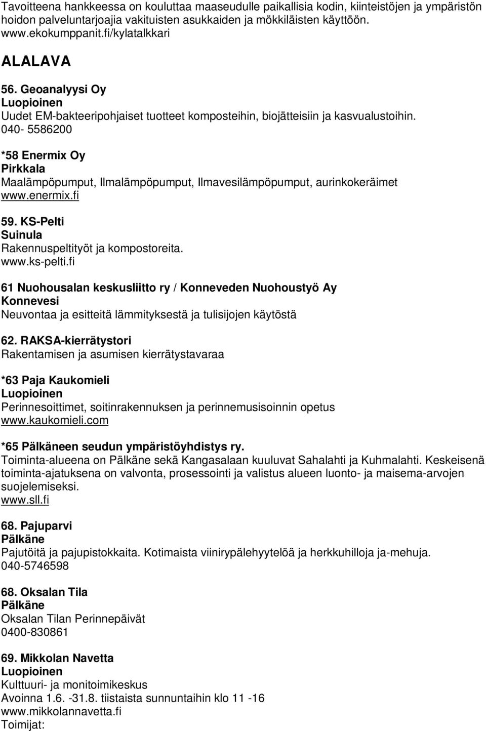040-5586200 *58 Enermix Oy Pirkkala Maalämpöpumput, Ilmalämpöpumput, Ilmavesilämpöpumput, aurinkokeräimet www.enermix.fi 59. KS-Pelti Suinula Rakennuspeltityöt ja kompostoreita. www.ks-pelti.