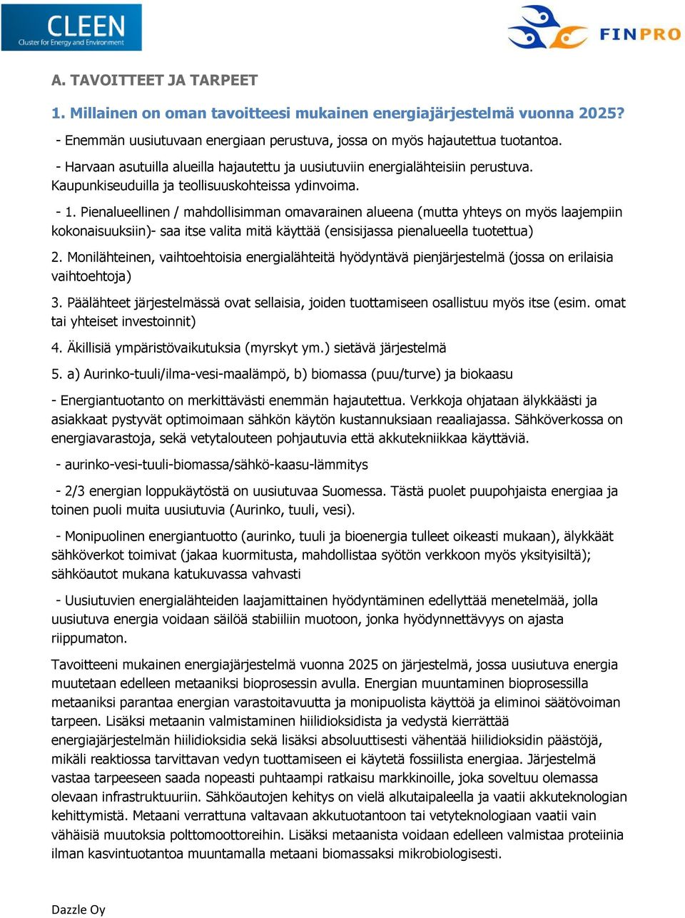 Pienalueellinen / mahdollisimman omavarainen alueena (mutta yhteys on myös laajempiin kokonaisuuksiin)- saa itse valita mitä käyttää (ensisijassa pienalueella tuotettua) 2.