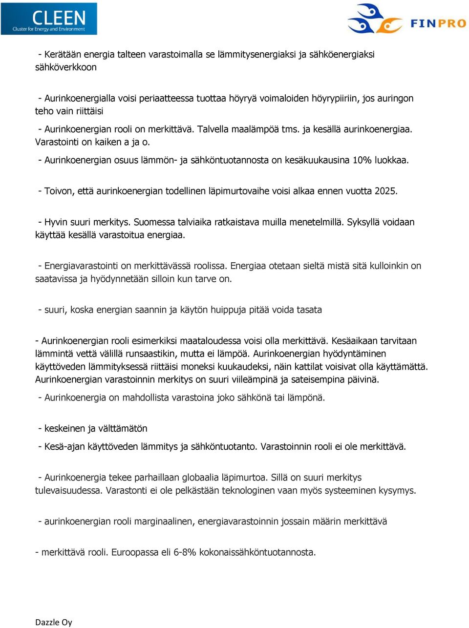 - Aurinkoenergian osuus lämmön- ja sähköntuotannosta on kesäkuukausina 10% luokkaa. - Toivon, että aurinkoenergian todellinen läpimurtovaihe voisi alkaa ennen vuotta 2025. - Hyvin suuri merkitys.