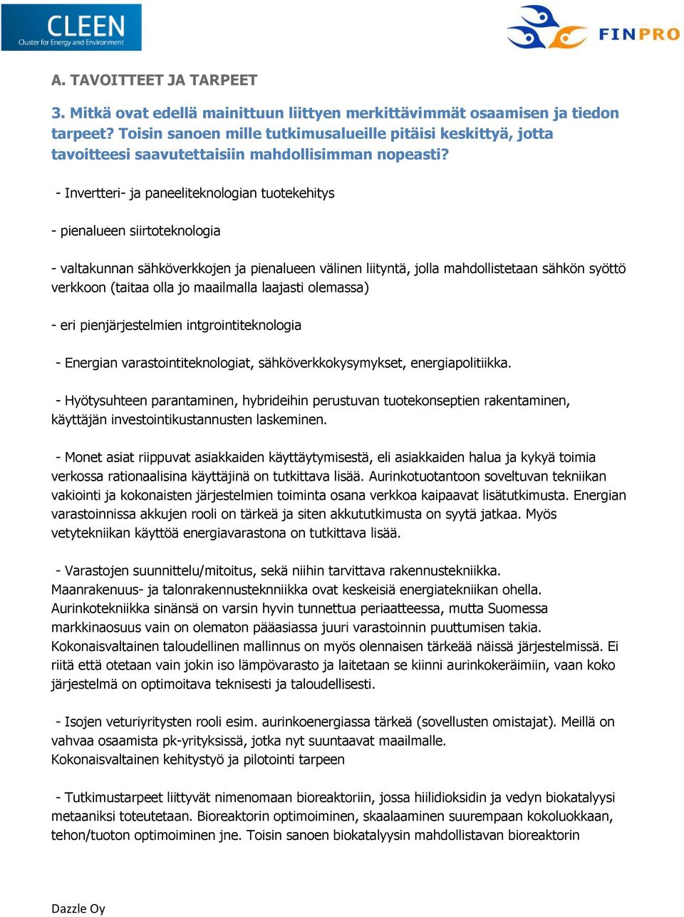 - Invertteri- ja paneeliteknologian tuotekehitys - pienalueen siirtoteknologia - valtakunnan sähköverkkojen ja pienalueen välinen liityntä, jolla mahdollistetaan sähkön syöttö verkkoon (taitaa olla