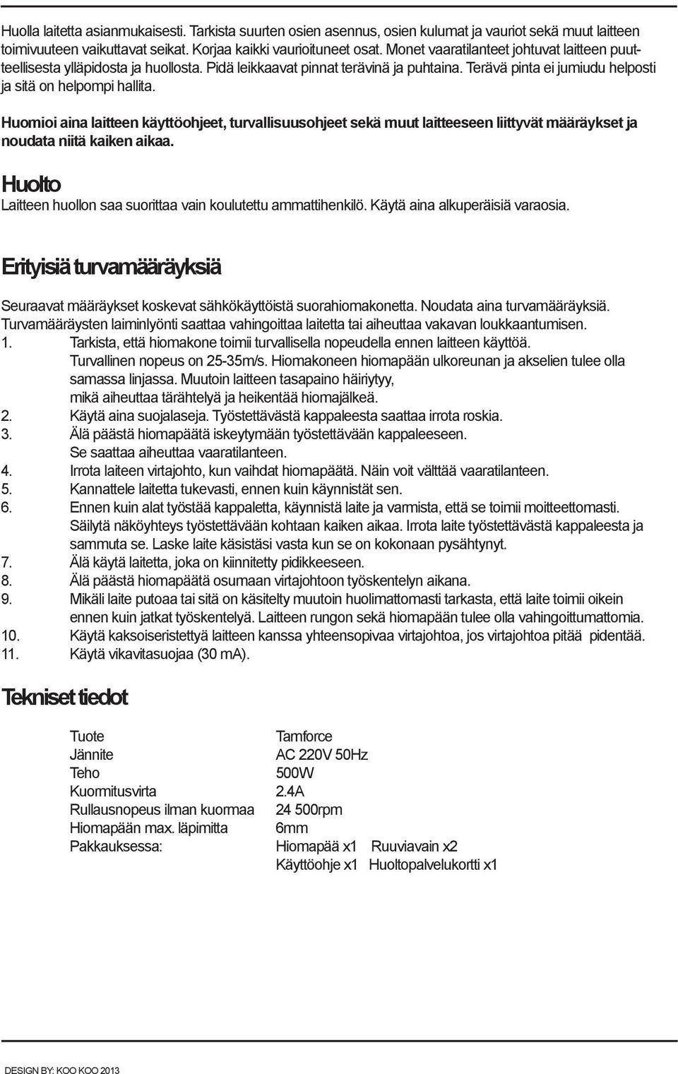 Huomioi aina laitteen käyttöohjeet, turvallisuusohjeet sekä muut laitteeseen liittyvät määräykset ja noudata niitä kaiken aikaa. Huolto Laitteen huollon saa suorittaa vain koulutettu ammattihenkilö.