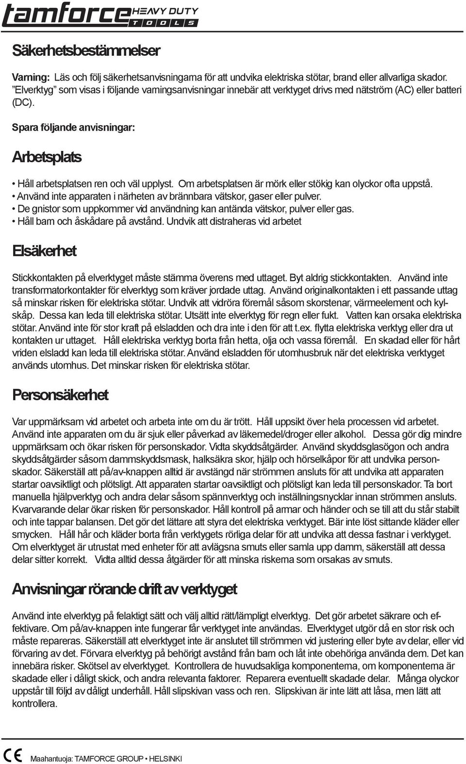 Om arbetsplatsen är mörk eller stökig kan olyckor ofta uppstå. Använd inte apparaten i närheten av brännbara vätskor, gaser eller pulver.