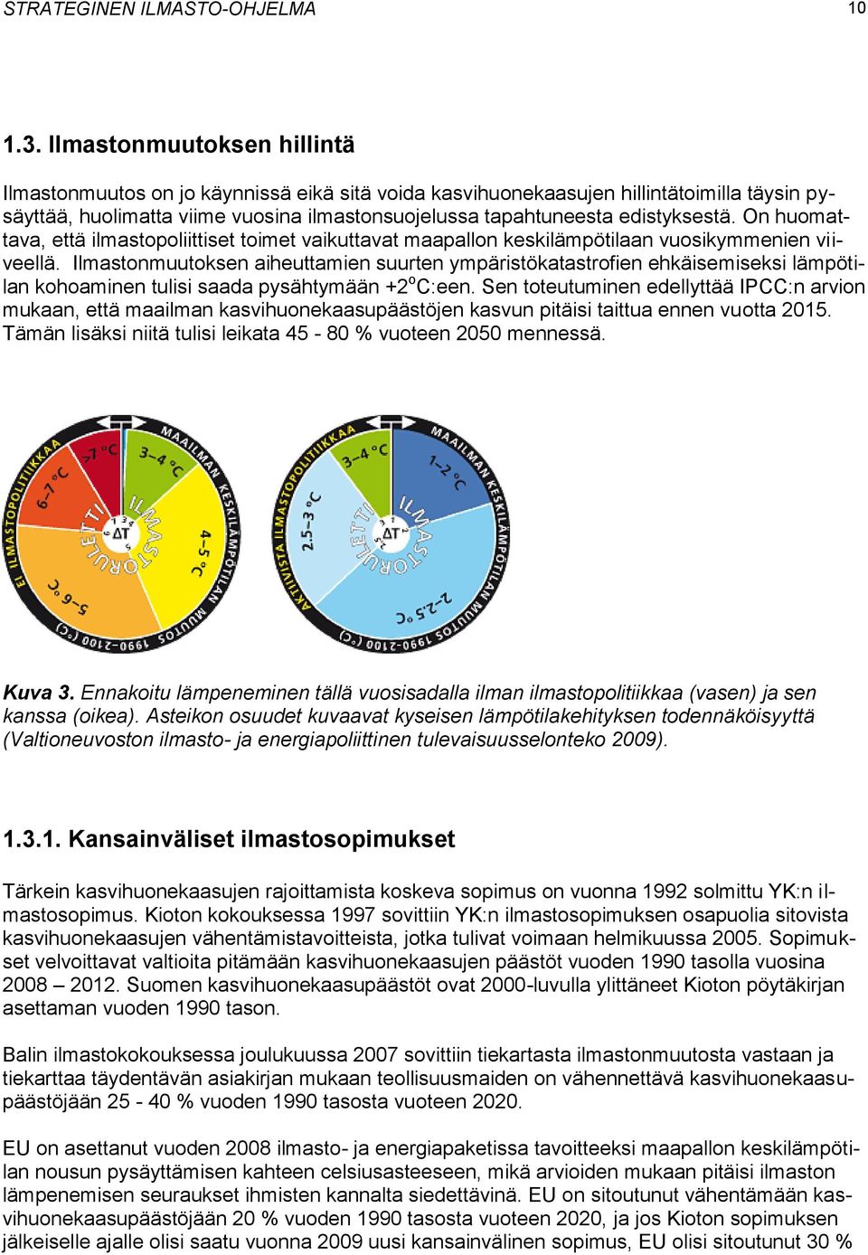 On huomattava, että ilmastopoliittiset toimet vaikuttavat maapallon keskilämpötilaan vuosikymmenien viiveellä.