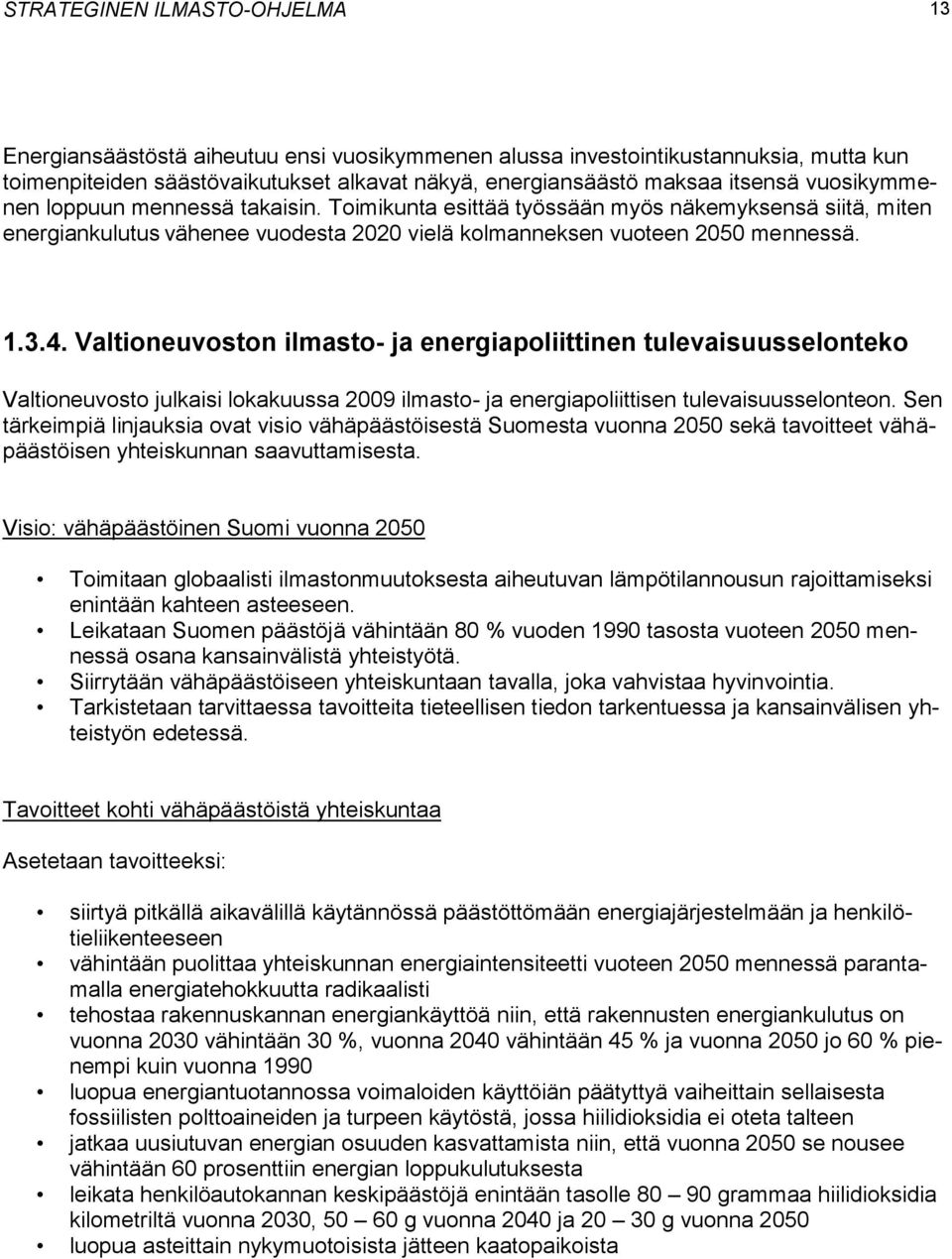 Valtioneuvoston ilmasto- ja energiapoliittinen tulevaisuusselonteko Valtioneuvosto julkaisi lokakuussa 2009 ilmasto- ja energiapoliittisen tulevaisuusselonteon.