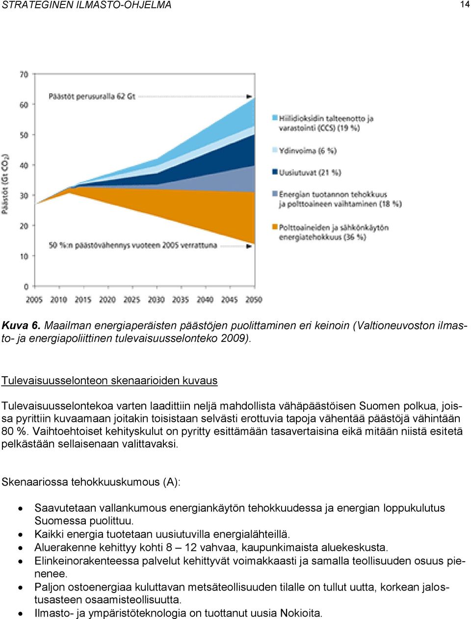 tapoja vähentää päästöjä vähintään 80 %. Vaihtoehtoiset kehityskulut on pyritty esittämään tasavertaisina eikä mitään niistä esitetä pelkästään sellaisenaan valittavaksi.