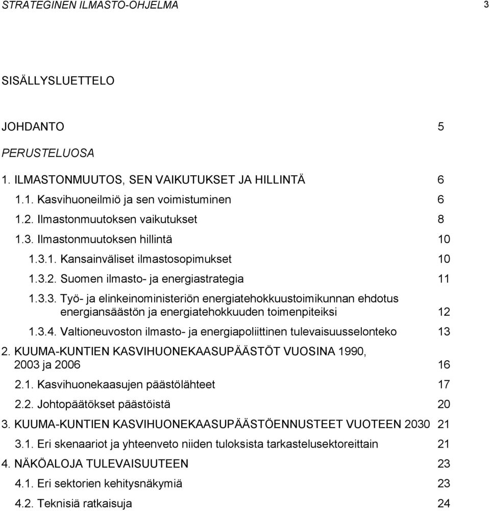 3.4. Valtioneuvoston ilmasto- ja energiapoliittinen tulevaisuusselonteko 13 2. KUUMA-KUNTIEN KASVIHUONEKAASUPÄÄSTÖT VUOSINA 1990, 2003 ja 2006 16 2.1. Kasvihuonekaasujen päästölähteet 17 2.2. Johtopäätökset päästöistä 20 3.