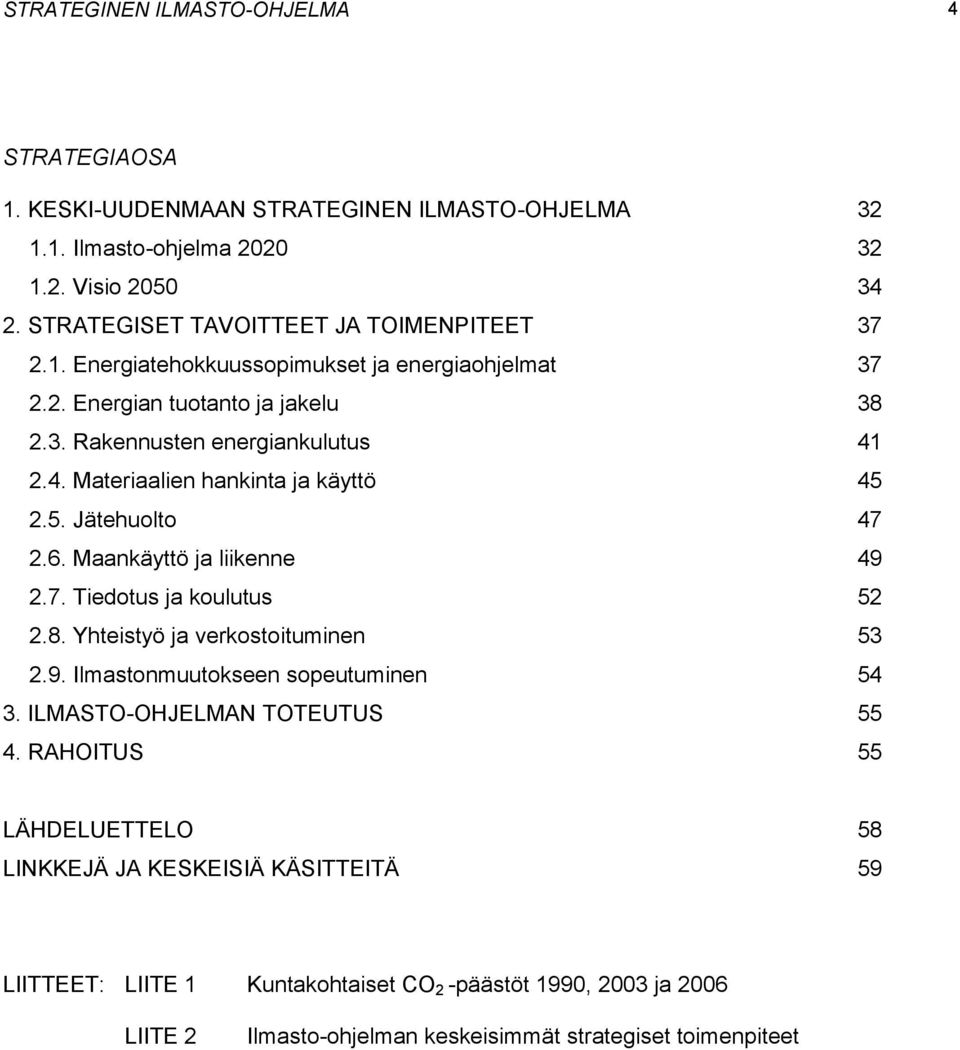 2.4. Materiaalien hankinta ja käyttö 45 2.5. Jätehuolto 47 2.6. Maankäyttö ja liikenne 49 2.7. Tiedotus ja koulutus 52 2.8. Yhteistyö ja verkostoituminen 53 2.9. Ilmastonmuutokseen sopeutuminen 54 3.