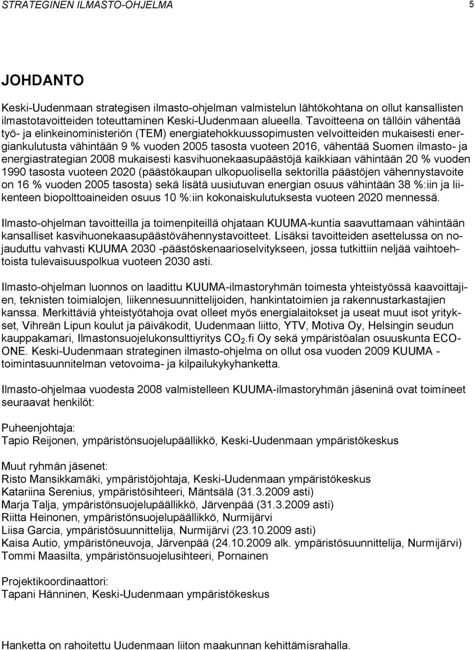 Suomen ilmasto- ja energiastrategian 2008 mukaisesti kasvihuonekaasupäästöjä kaikkiaan vähintään 20 % vuoden 1990 tasosta vuoteen 2020 (päästökaupan ulkopuolisella sektorilla päästöjen