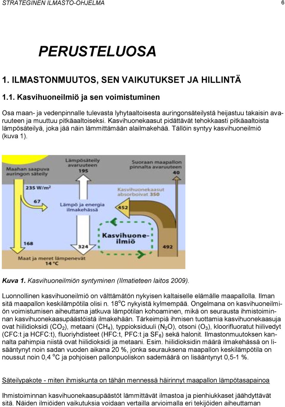 1. Kasvihuoneilmiö ja sen voimistuminen Osa maan- ja vedenpinnalle tulevasta lyhytaaltoisesta auringonsäteilystä heijastuu takaisin avaruuteen ja muuttuu pitkäaaltoiseksi.