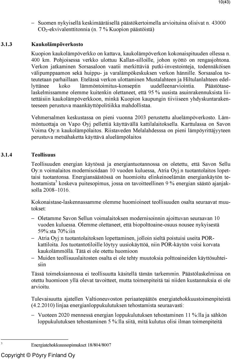 Verkon jatkaminen Sorsasaloon vaatii merkittäviä putki-investointeja, todennäköisen välipumppaamon sekä huippu- ja varalämpökeskuksen verkon hännille. Sorsasaloa toteutetaan parhaillaan.