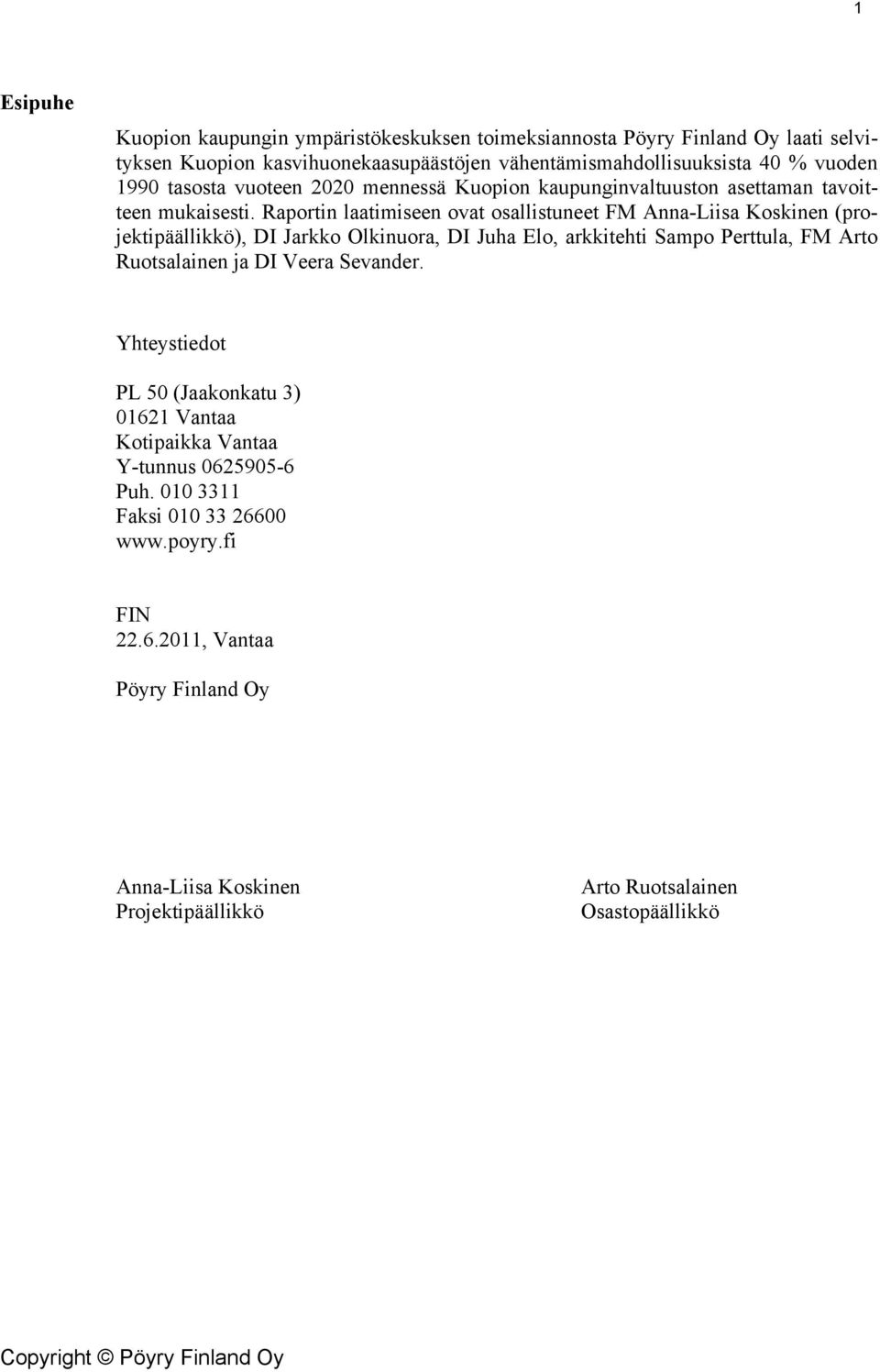 Raportin laatimiseen ovat osallistuneet FM Anna-Liisa Koskinen (projektipäällikkö), DI Jarkko Olkinuora, DI Juha Elo, arkkitehti Sampo Perttula, FM Arto Ruotsalainen ja DI