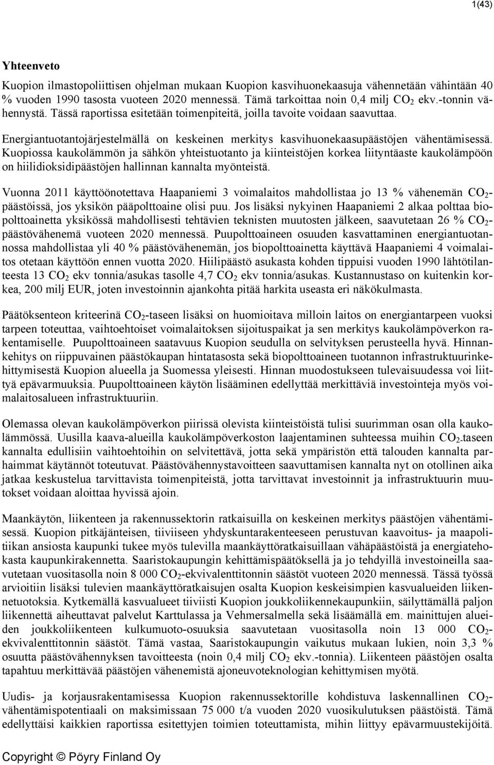 Kuopiossa kaukolämmön ja sähkön yhteistuotanto ja kiinteistöjen korkea liityntäaste kaukolämpöön on hiilidioksidipäästöjen hallinnan kannalta myönteistä.