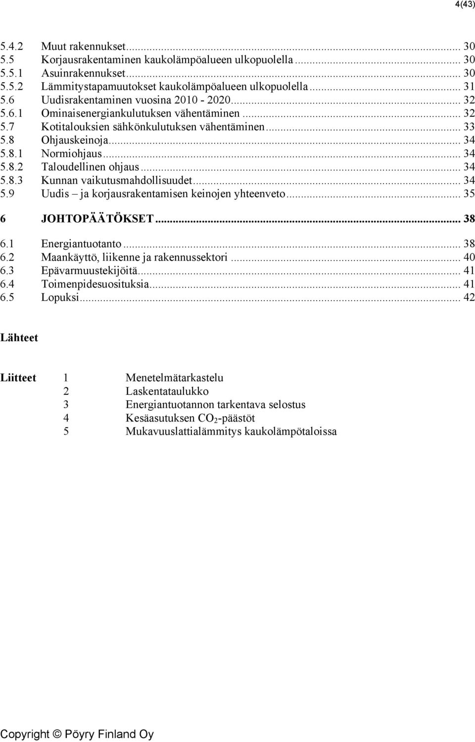 .. 34 5.8.3 Kunnan vaikutusmahdollisuudet... 34 5.9 Uudis ja korjausrakentamisen keinojen yhteenveto... 35 6 JOHTOPÄÄTÖKSET... 38 6.1 Energiantuotanto... 38 6.2 Maankäyttö, liikenne ja rakennussektori.