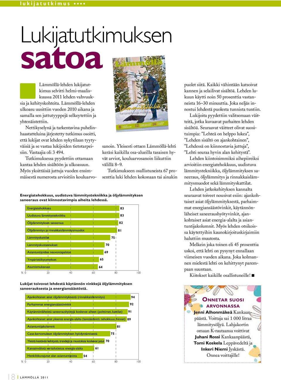 Nettikyselynä ja tarkentavina puhelinhaastatteluina järjestetty tutkimus osoitti, että lukijat ovat lehden nykytilaan tyytyväisiä ja se vastaa lukijoiden tietotarpeisiin. Vastaajia oli 3 494.