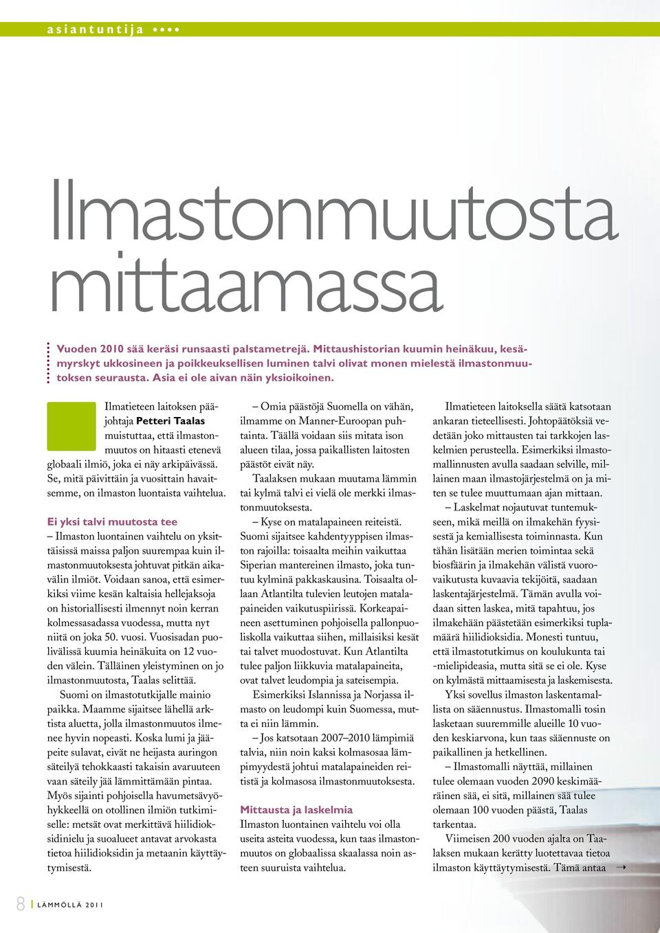 Ilmatieteen laitoksen pääjohtaja Petteri Taalas muistuttaa, että ilmastonmuutos on hitaasti etenevä globaali ilmiö, joka ei näy arkipäivässä.