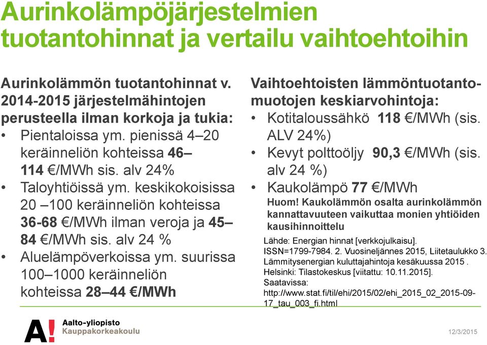 suurissa 100 1000 keräinneliön kohteissa 28 44 /MWh Vaihtoehtoisten lämmöntuotantomuotojen keskiarvohintoja: Kotitaloussähkö 118 /MWh (sis. ALV 24%) Kevyt polttoöljy 90,3 /MWh (sis.