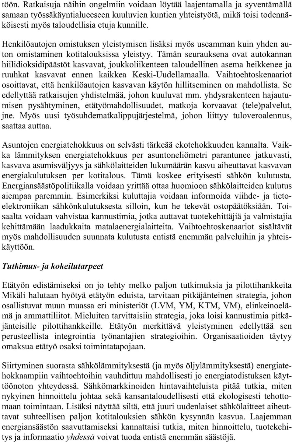 Tämän seurauksena ovat autokannan hiilidioksidipäästöt kasvavat, joukkoliikenteen taloudellinen asema heikkenee ja ruuhkat kasvavat ennen kaikkea Keski-Uudellamaalla.