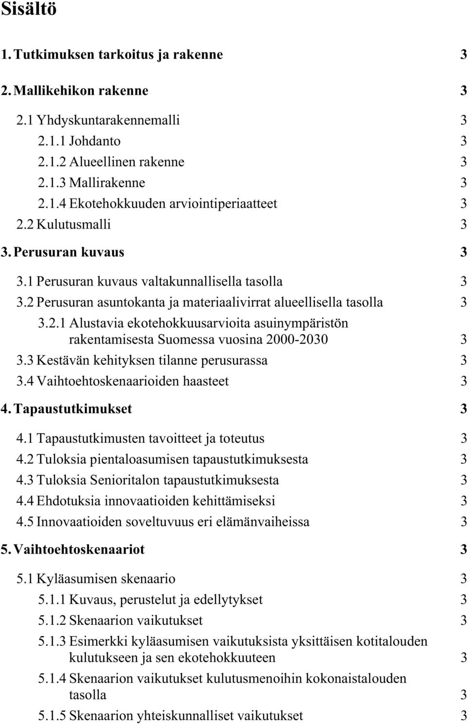 3 Kestävän kehityksen tilanne perusurassa 3 3.4 Vaihtoehtoskenaarioiden haasteet 3 4. Tapaustutkimukset 3 4.1 Tapaustutkimusten tavoitteet ja toteutus 3 4.