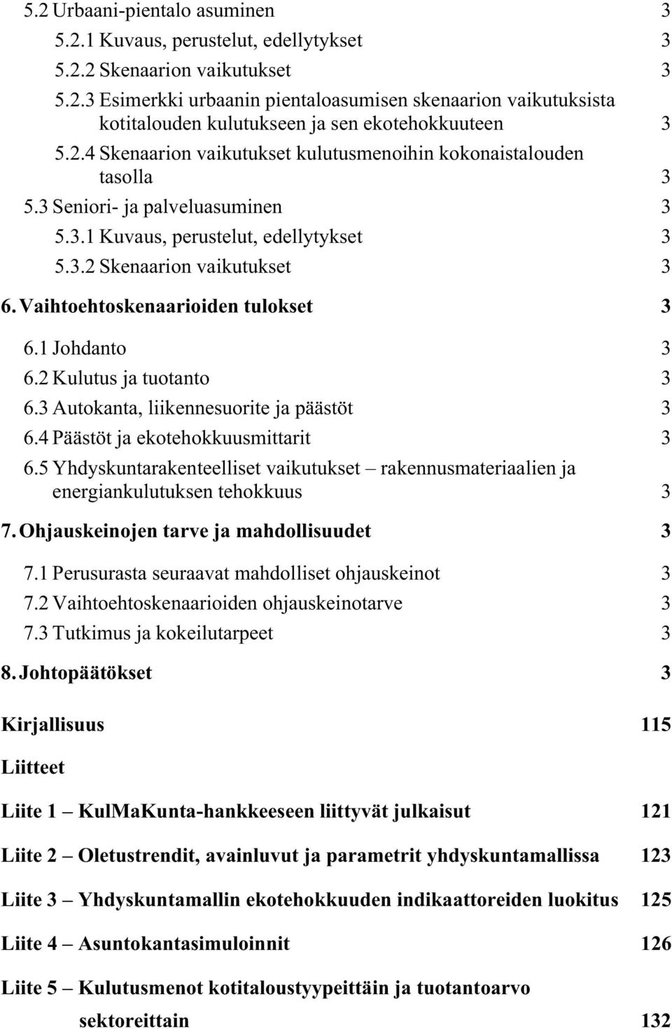 Vaihtoehtoskenaarioiden tulokset 3 6.1 Johdanto 3 6.2 Kulutus ja tuotanto 3 6.3 Autokanta, liikennesuorite ja päästöt 3 6.4 Päästöt ja ekotehokkuusmittarit 3 6.