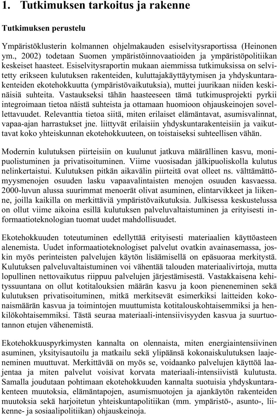 Esiselvitysraportin mukaan aiemmissa tutkimuksissa on selvitetty erikseen kulutuksen rakenteiden, kuluttajakäyttäytymisen ja yhdyskuntarakenteiden ekotehokkuutta (ympäristövaikutuksia), muttei