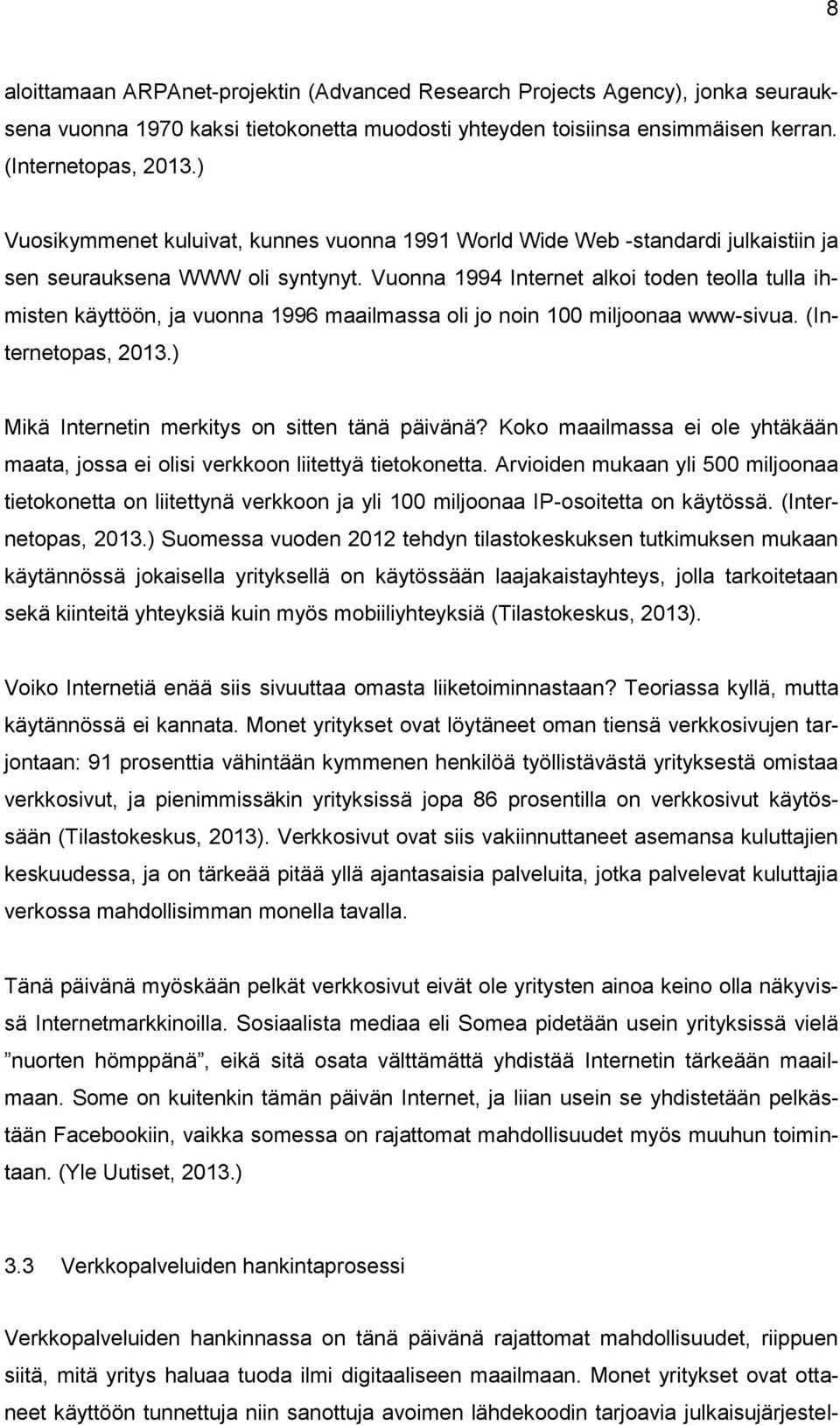 Vuonna 1994 Internet alkoi toden teolla tulla ihmisten käyttöön, ja vuonna 1996 maailmassa oli jo noin 100 miljoonaa www-sivua. (Internetopas, 2013.) Mikä Internetin merkitys on sitten tänä päivänä?