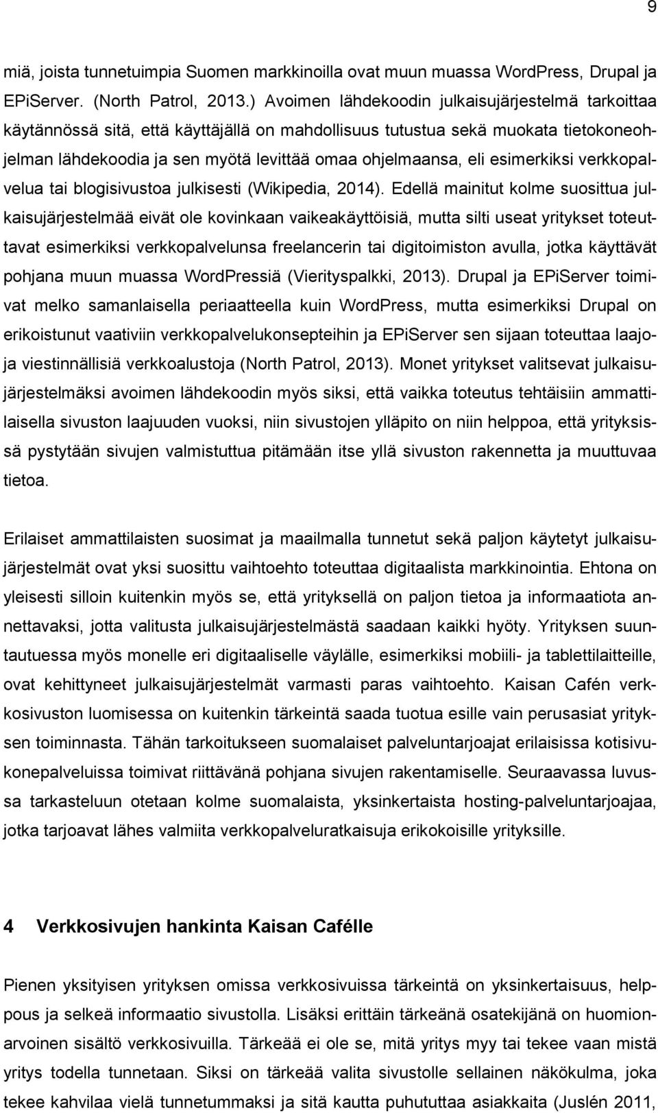 esimerkiksi verkkopalvelua tai blogisivustoa julkisesti (Wikipedia, 2014).