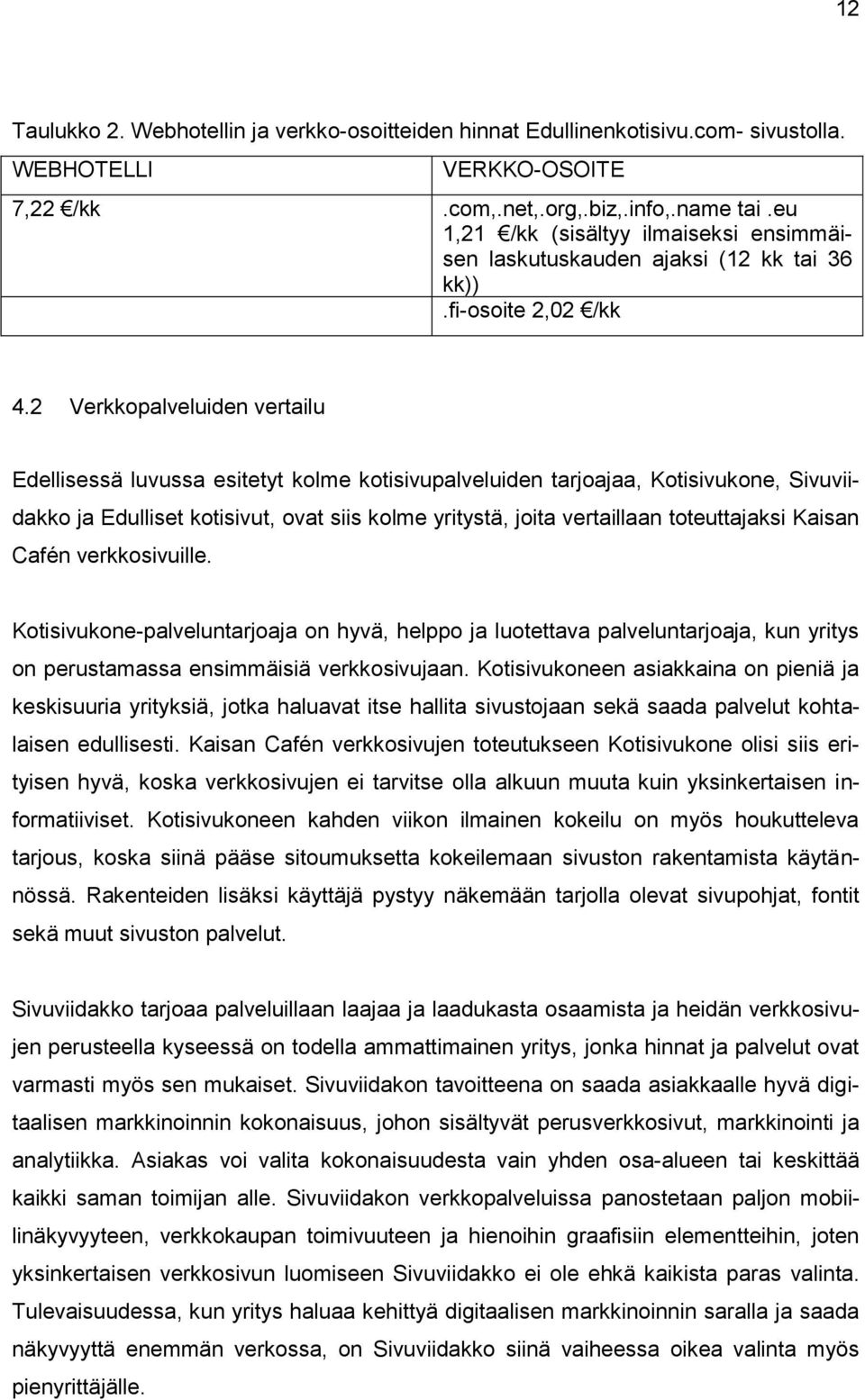 2 Verkkopalveluiden vertailu Edellisessä luvussa esitetyt kolme kotisivupalveluiden tarjoajaa, Kotisivukone, Sivuviidakko ja Edulliset kotisivut, ovat siis kolme yritystä, joita vertaillaan