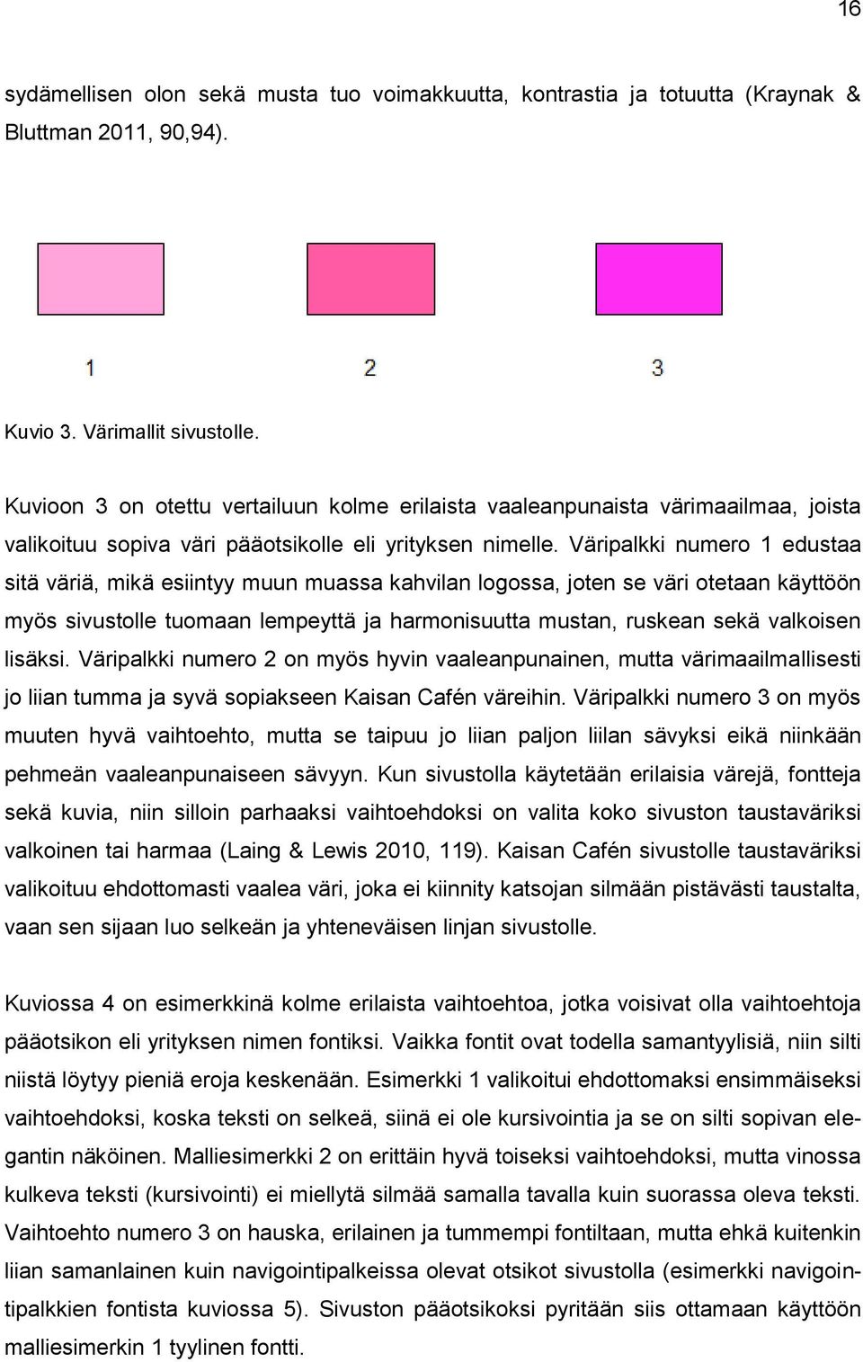 Väripalkki numero 1 edustaa sitä väriä, mikä esiintyy muun muassa kahvilan logossa, joten se väri otetaan käyttöön myös sivustolle tuomaan lempeyttä ja harmonisuutta mustan, ruskean sekä valkoisen