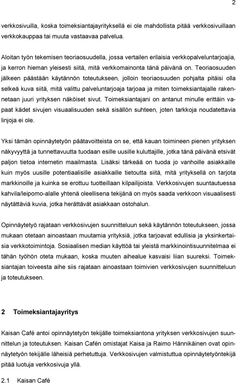 Teoriaosuuden jälkeen päästään käytännön toteutukseen, jolloin teoriaosuuden pohjalta pitäisi olla selkeä kuva siitä, mitä valittu palveluntarjoaja tarjoaa ja miten toimeksiantajalle rakennetaan