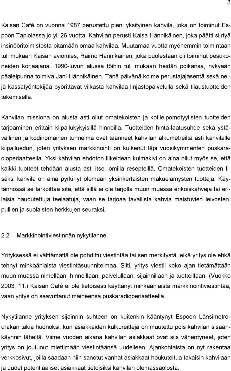 Muutamaa vuotta myöhemmin toimintaan tuli mukaan Kaisan aviomies, Raimo Hännikäinen, joka puolestaan oli toiminut pesukoneiden korjaajana.