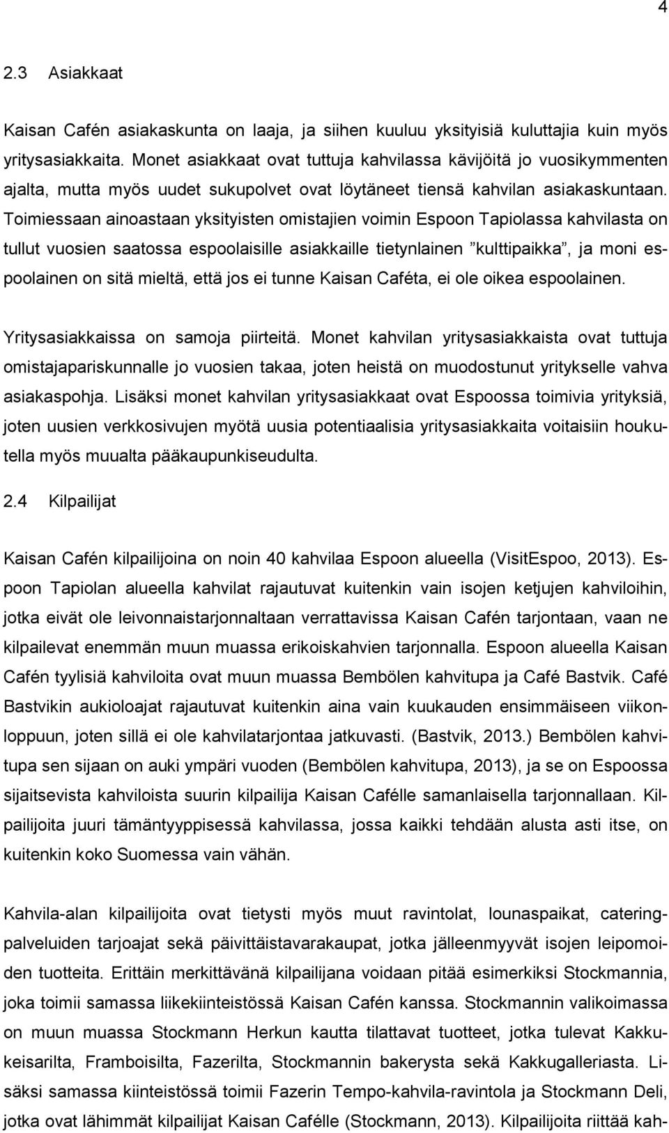 Toimiessaan ainoastaan yksityisten omistajien voimin Espoon Tapiolassa kahvilasta on tullut vuosien saatossa espoolaisille asiakkaille tietynlainen kulttipaikka, ja moni espoolainen on sitä mieltä,