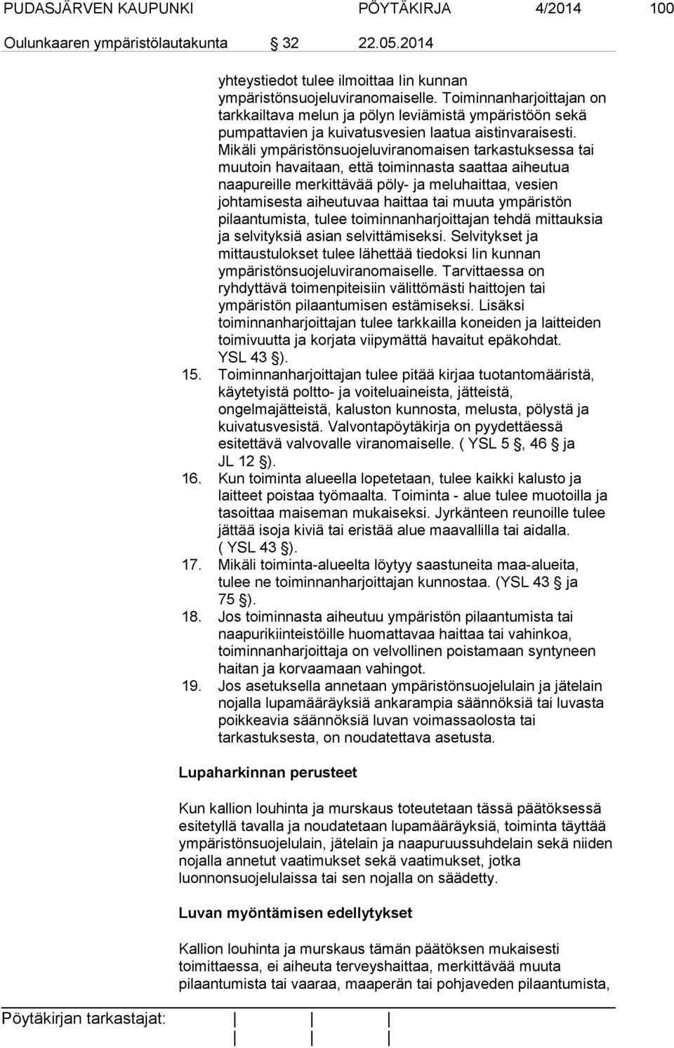 Mikäli ympäristönsuojeluviranomaisen tarkastuksessa tai muutoin havaitaan, että toiminnasta saattaa aiheutua naapureille merkittävää pöly- ja meluhaittaa, vesien johtamisesta aiheutuvaa haittaa tai