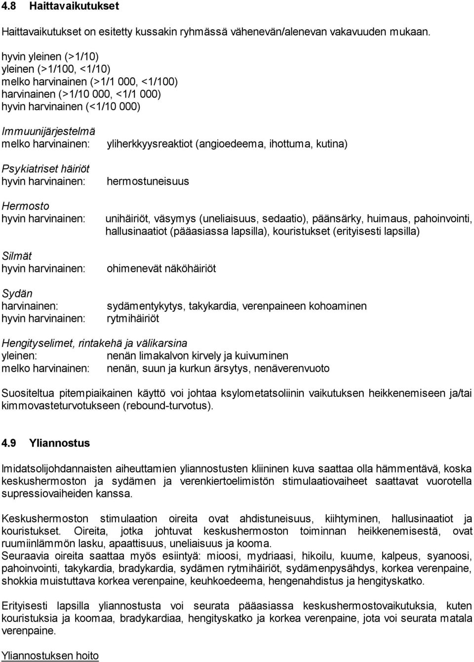 häiriöt Hermosto Silmät Sydän harvinainen: yliherkkyysreaktiot (angioedeema, ihottuma, kutina) hermostuneisuus unihäiriöt, väsymys (uneliaisuus, sedaatio), päänsärky, huimaus, pahoinvointi,