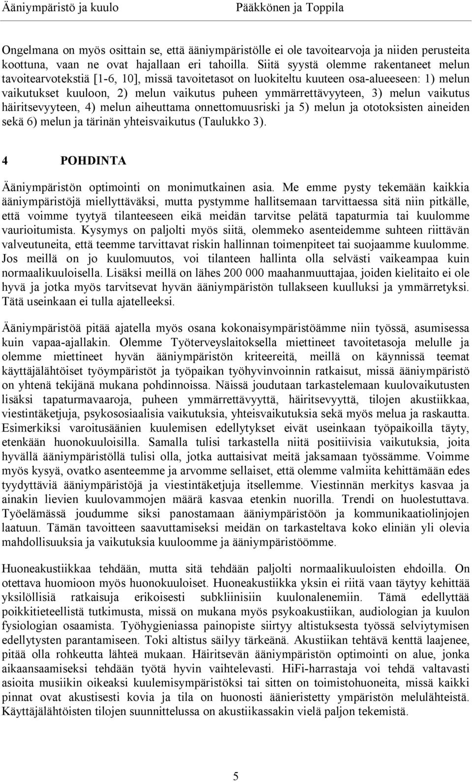 3) melun vaikutus häiritsevyyteen, 4) melun aiheuttama onnettomuusriski ja 5) melun ja ototoksisten aineiden sekä 6) melun ja tärinän yhteisvaikutus (Taulukko 3).