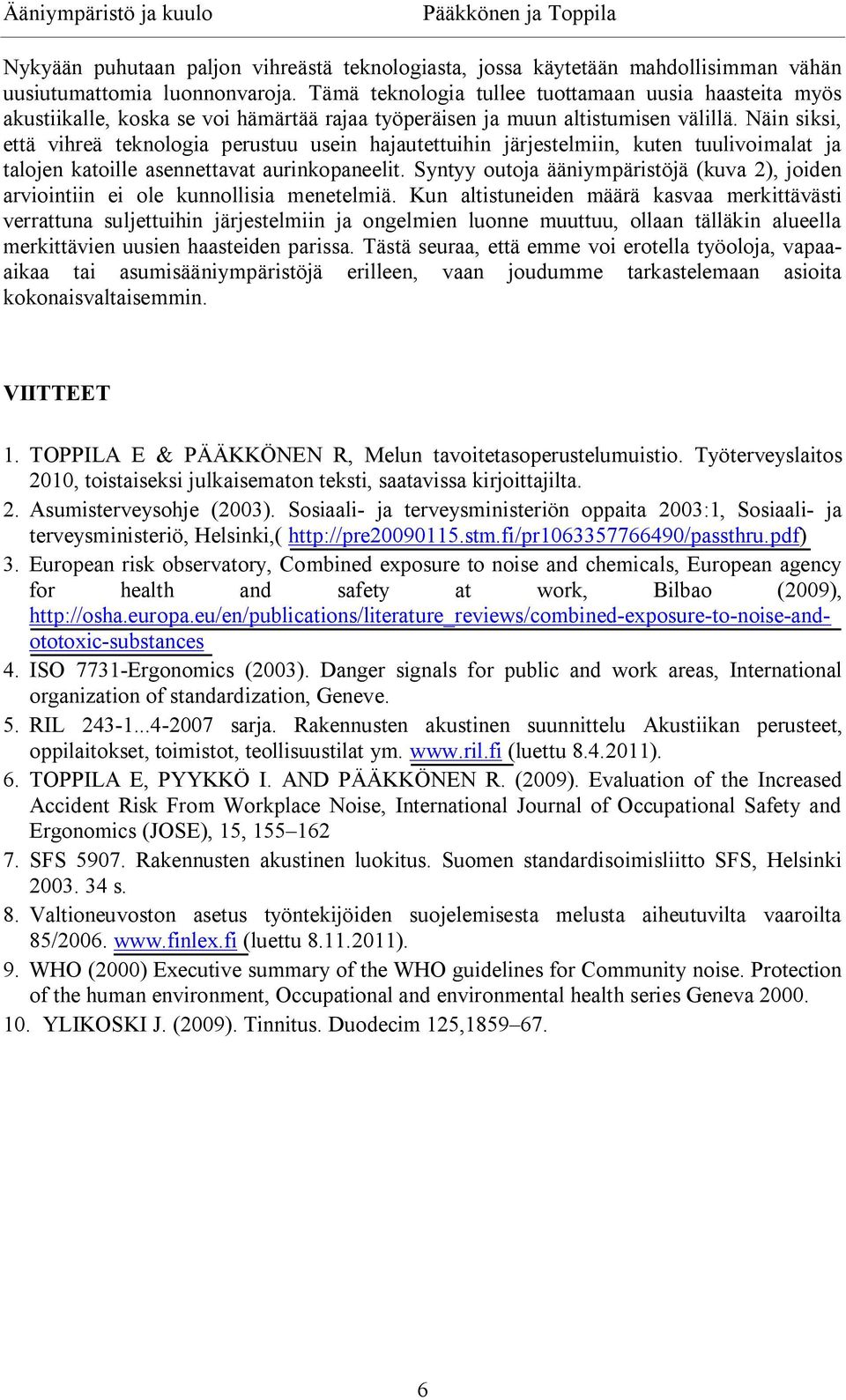 Näin siksi, että vihreä teknologia perustuu usein hajautettuihin järjestelmiin, kuten tuulivoimalat ja talojen katoille asennettavat aurinkopaneelit.