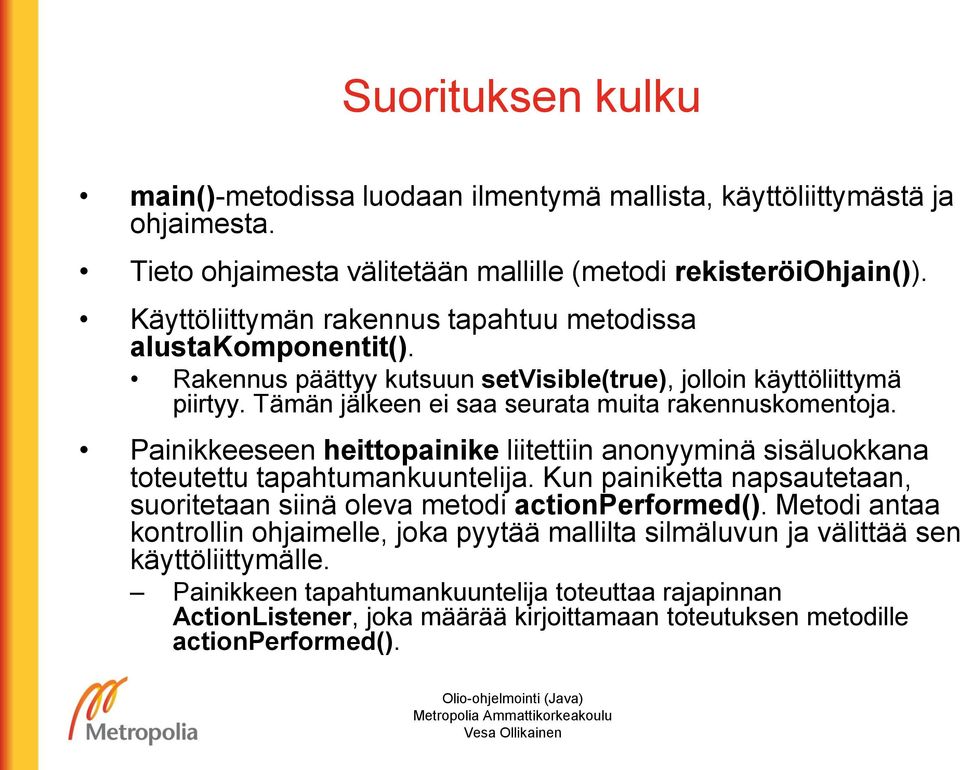 Painikkeeseen heittopainike liitettiin anonyyminä sisäluokkana toteutettu tapahtumankuuntelija. Kun painiketta napsautetaan, suoritetaan siinä oleva metodi actionperformed().