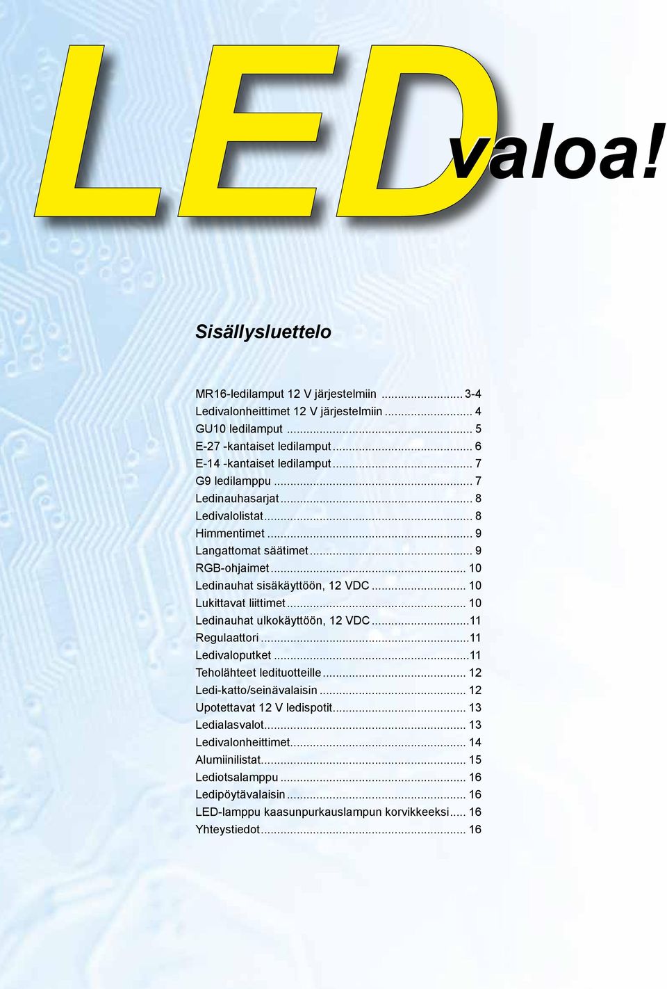 .. 10 Lukittavat liittimet... 10 Ledinauhat ulkokäyttöön, 12 VDC...11 Regulaattori...11 Ledivaloputket...11 Teholähteet ledituotteille... 12 Ledi-katto/seinävalaisin.