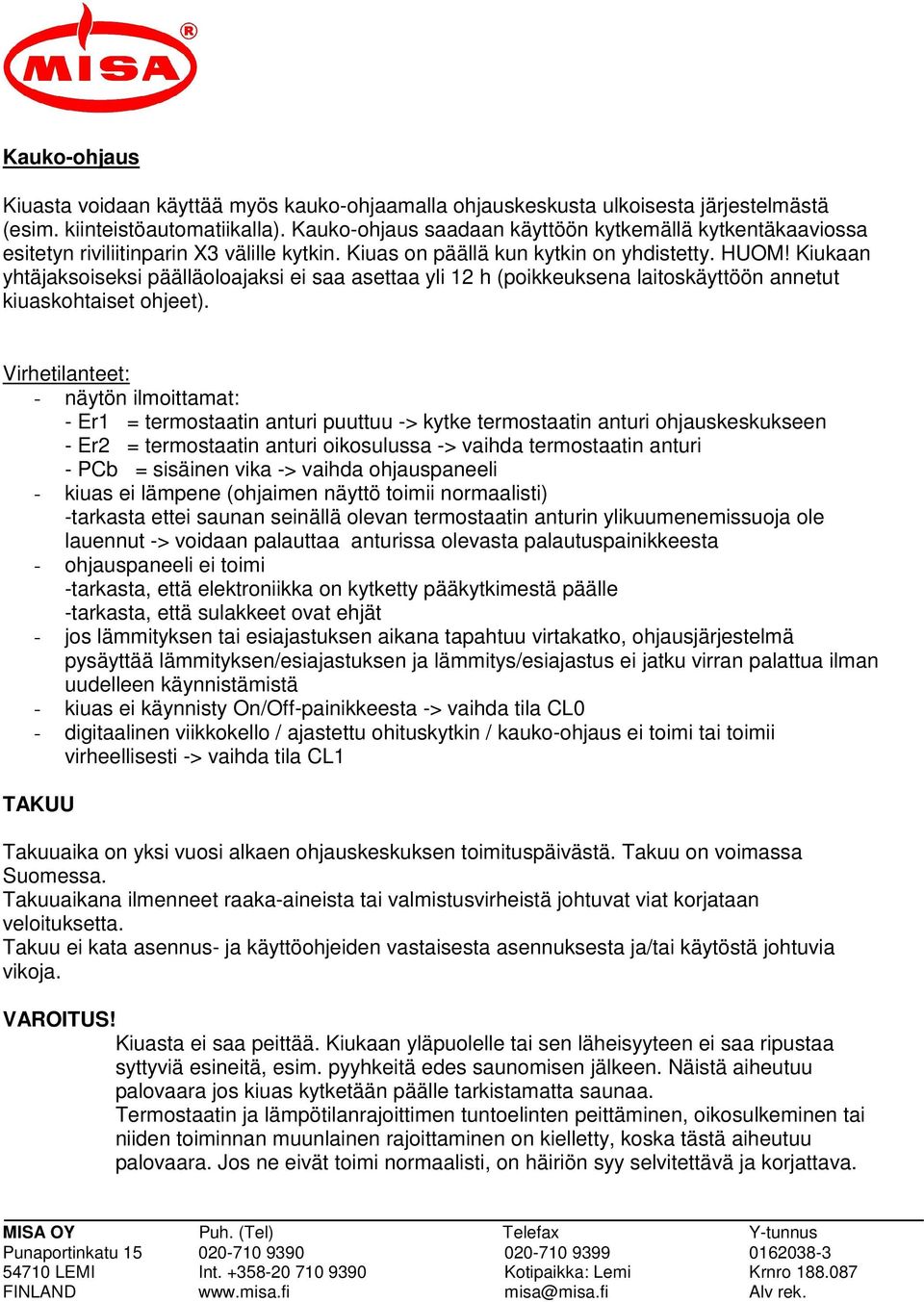 Kiukaan yhtäjaksoiseksi päälläoloajaksi ei saa asettaa yli 12 h (poikkeuksena laitoskäyttöön annetut kiuaskohtaiset ohjeet).