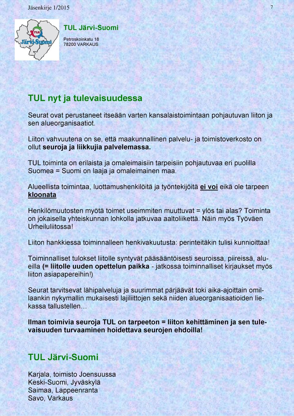 TUL toiminta on erilaista ja omaleimaisiin tarpeisiin pohjautuvaa eri puolilla Suomea = Suomi on laaja ja omaleimainen maa.