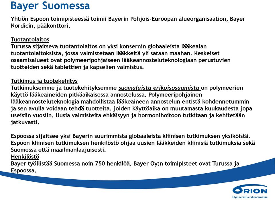 Keskeiset osaamisalueet ovat polymeeripohjaiseen lääkeannosteluteknologiaan perustuvien tuotteiden sekä tablettien ja kapselien valmistus.